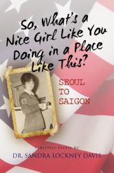 So What's a Nice Girl Like You Doing in a Place Like This? Seoul to Saigon : Personal Essays