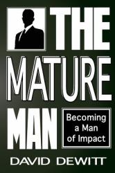 The Mature Man : Becoming a Man of Impact