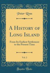 A History of Long Island, Vol. 2 : From Its Earliest Settlement to the Present Time (Classic Reprint)