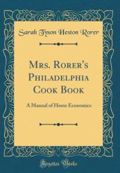 Mrs. Rorer's Philadelphia Cook Book : A Manual of Home Economics (Classic Reprint)