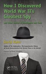 How I Discovered World War Ii's Greatest Spy : And Other Stories of Intelligence and Codes