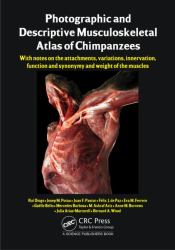 Photographic and Descriptive Musculoskeletal Atlas of Chimpanzees : With Notes on the Attachments, Variations, Innervation, Function and Synonymy and Weight of the Muscles