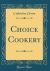 Choice Cookery (Classic Reprint)