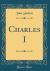 Charles I (Classic Reprint)