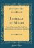 Isabella of Milan : Princess d' Aragona, and Wife of Duke Gian Galeazzo Sforza, the Intimate Story of Her Life in Milan Told in the Letters of Her Lady-In-Waiting (Classic Reprint)