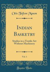 Indian Basketry, Vol. 1 : Studies in a Textile Art Without Machinery (Classic Reprint)