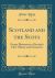 Scotland and the Scots : Essays Illustrative of Scottish Life, History and Character (Classic Reprint)