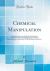 Chemical Manipulation : Being Instructions to Students in Chemistry on the Methods of Performing Experiments of Demonstration or Research, with Accuracy and Success (Classic Reprint)