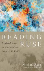 Reading Ruse : Michael Ruse on Darwinism, Science, and Faith