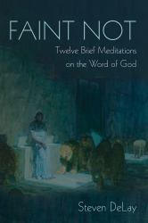 Faint Not : Twelve Brief Meditations on the Word of God