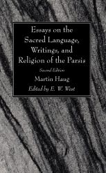 Essays on the Sacred Language, Writings, and Religion of the Parsis, Second Edition