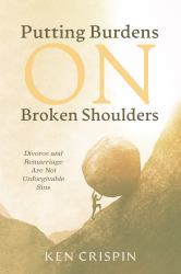 Putting Burdens on Broken Shoulders : Divorce and Remarriage Are Not Unforgivable Sins