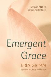 Emergent Grace : Christian Hope for Serious Mental Illness