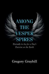 Among the Vesper Spires : Eternally in Joy for a Day's Exercise on the Earth