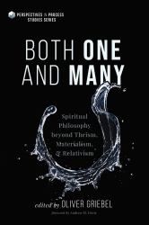 Both One and Many : Spiritual Philosophy Beyond Theism, Materialism, and Relativism