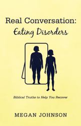 Real Conversation: Eating Disorders : Biblical Truths to Help You Recover