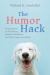 The Humor Hack : Using Humor to Feel Better, Increase Resilience, and (Yes) Enjoy Your Work