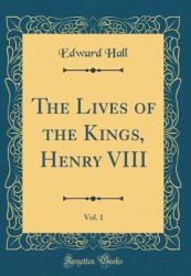 The Lives of the Kings, Henry VIII, Vol. 1 (Classic Reprint)