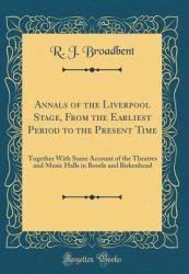 Annals of the Liverpool Stage, from the Earliest Period to the Present Time : Together with Some Account of the Theatres and Music Halls in Bootle and Birkenhead (Classic Reprint)