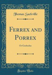 Ferrex and Porrex : Or Gorboduc (Classic Reprint)