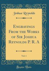 Engravings from the Works of Sir Joshua Reynolds P. R. a, Vol. 1 (Classic Reprint)