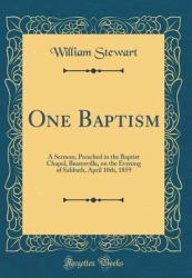 One Baptism : A Sermon, Preached in the Baptist Chapel, Beamsville, on the Evening of Sabbath, April 10th, 1859 (Classic Reprint)