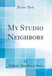 My Studio Neighbors (Classic Reprint)