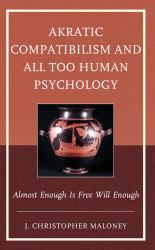 Akratic Compatibilism and All Too Human Psychology : Almost Enough Is Free Will Enough