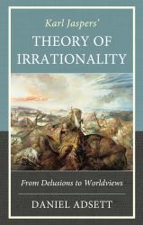 Karl Jaspers' Theory of Irrationality : From Delusions to Worldviews