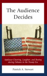 The Audience Decides : Applause-Cheering, Laughter, and Booing During Debates in the Trump Era