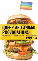 Queer and Animal Provocations : Homonormativity, Animal Exploitation and Sexual Violence