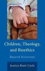 Children, Theology, and Bioethics : Beyond Autonomy