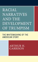 Racial Narratives and the Development of Trumpism : The Whitewashing of the American Story