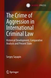 The Crime of Aggression in International Criminal Law : Historical Development, Comparative Analysis and Present State