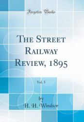 The Street Railway Review, 1895, Vol. 5 (Classic Reprint)