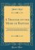 A Treatise on the Mode of Baptism : Showing the Unfounded Nature of the Assumption, That Immersion Is the Only Proper Mode of Administering the Ordinance, and That Pouring or Sprinkling, Is the Most Scriptural and Significant, and by Far the Preferable M