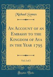 An Account of an Embassy to the Kingdom of Ava in the Year 1795, Vol. 2 of 2 (Classic Reprint)