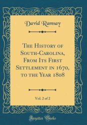 The History of South-Carolina, from Its First Settlement in 1670, to the Year 1808, Vol. 2 of 2 (Classic Reprint)