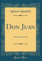 Don Juan : A Play in Four Acts (Classic Reprint)