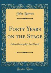 Forty Years on the Stage : Others (Principally) and Myself (Classic Reprint)