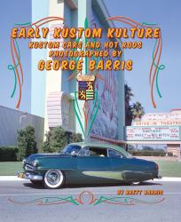 Early Kustom Kulture : Kustoms and Hot Rods Photographed by George Barris