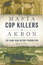 Mafia Cop Killers in Akron : The Gang War Before Prohibition