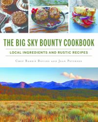 The Big Sky Bounty Cookbook : Local Ingredients and Rustic Recipes