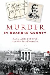 Murder in Roanoke County : Race and Justice in the 1891 Susan Watkins Case