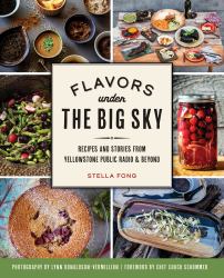 Flavors under the Big Sky : Recipes and Stories from Yellowstone Public Radio and Beyond