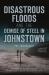 Disastrous Floods and the Demise of Steel in Johnstown