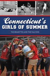 Connecticut's Girls of Summer : The Brakettes and the Falcons