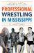 Professional Wrestling in Mississippi : A History