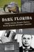 Dark Florida : Animal Attacks, Historic Murders, Deadly Disasters and Other Calamities