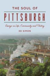 The Soul of Pittsburgh : Essays on Life, Community and History